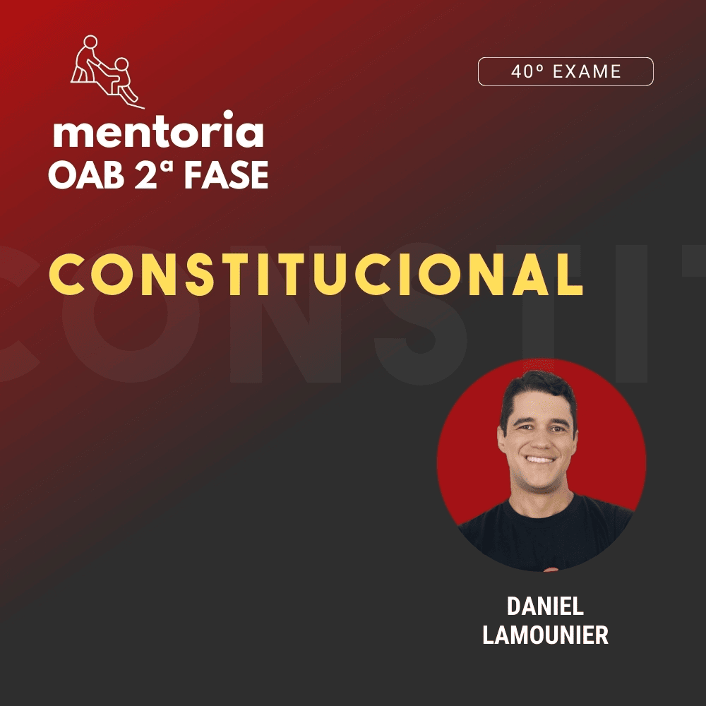 Constitucional – 2.ª Fase 40º - Mentoria - Prof. Daniel Lamounier